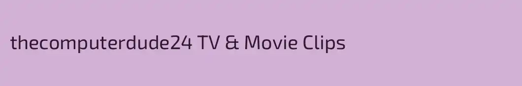 thecomputerdude24 TV & Movie Clips